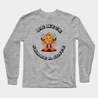 BE NICE. SHARE A SLICE OF PIZZA Long Sleeve T-Shirt